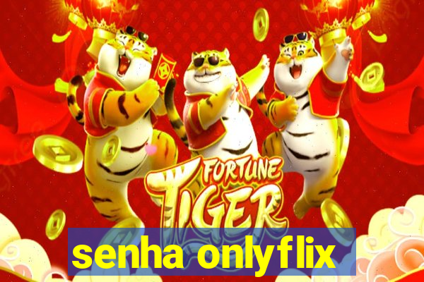 senha onlyflix